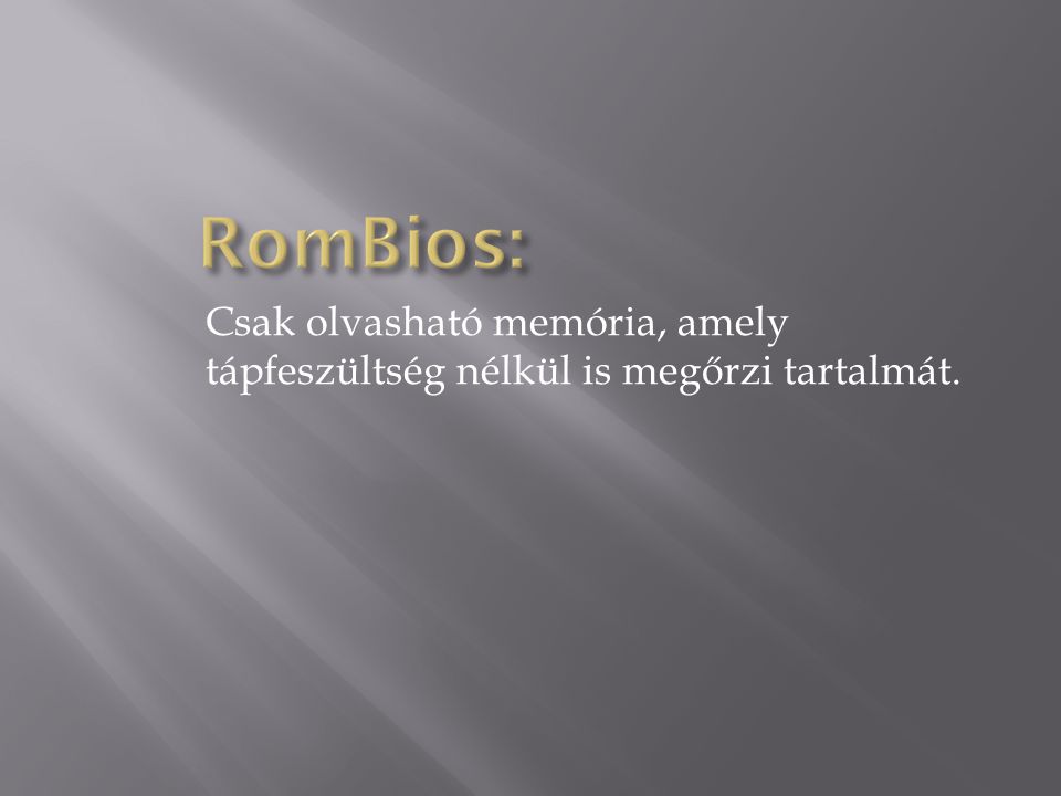 RomBios: Csak olvasható memória, amely tápfeszültség nélkül is megőrzi tartalmát.