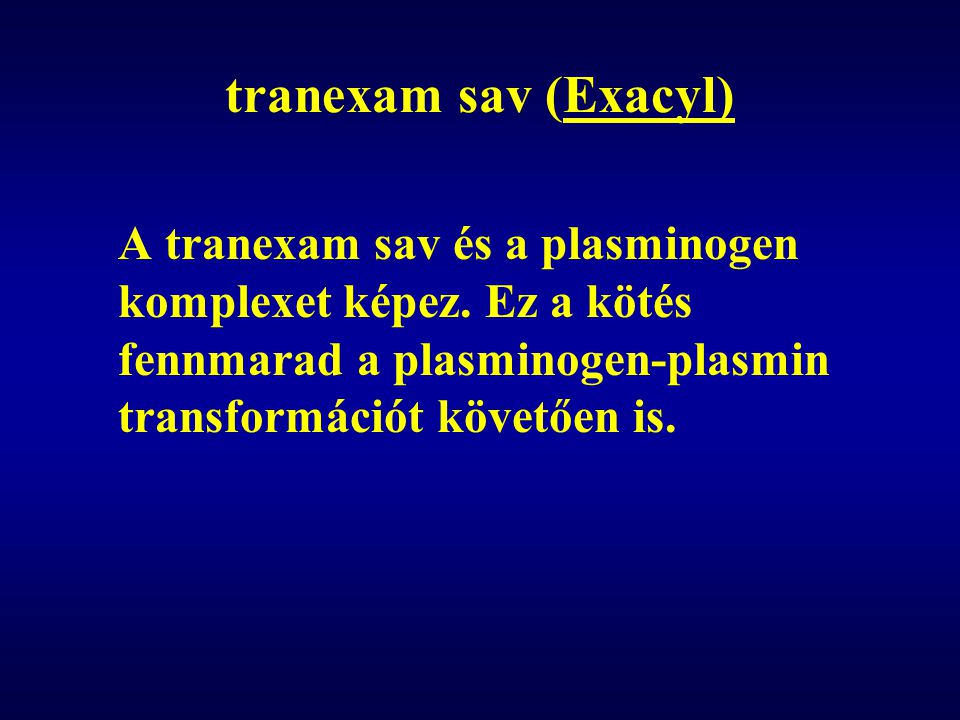tranexam sav (Exacyl) A tranexam sav és a plasminogen komplexet képez.