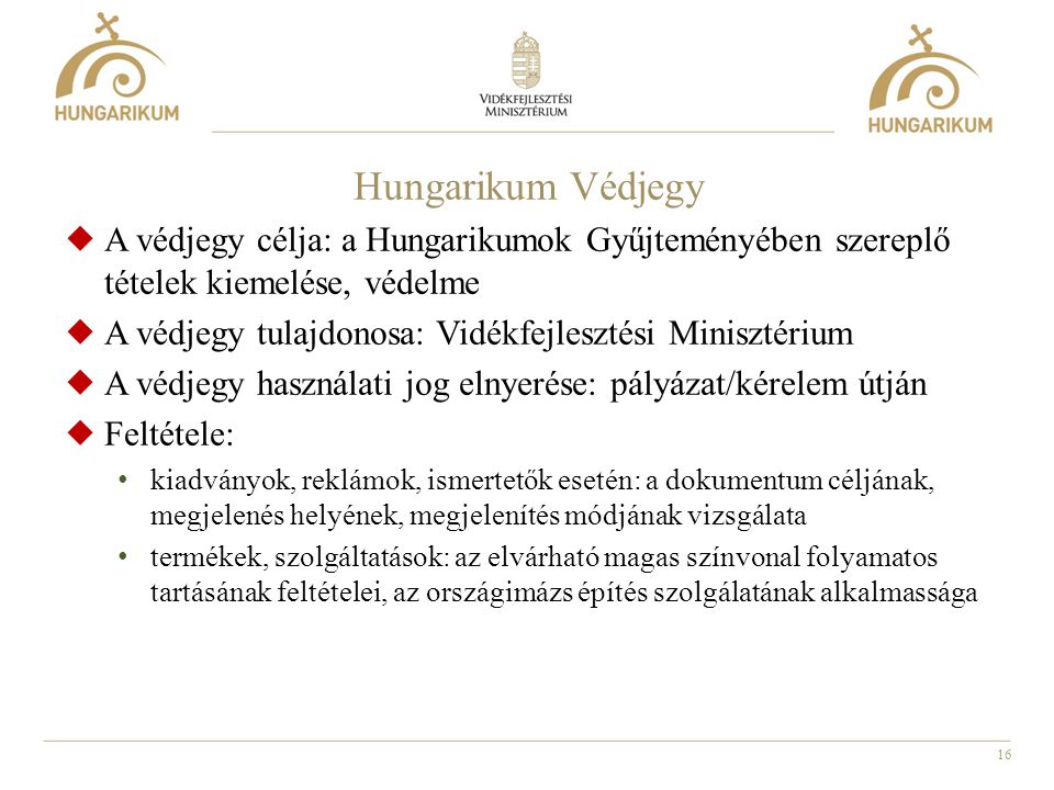 Hungarikum Védjegy A védjegy célja: a Hungarikumok Gyűjteményében szereplő tételek kiemelése, védelme.