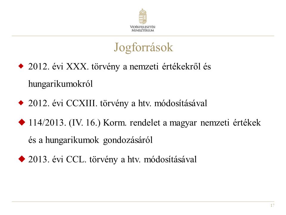 Jogforrások évi XXX. törvény a nemzeti értékekről és hungarikumokról évi CCXIII. törvény a htv. módosításával.