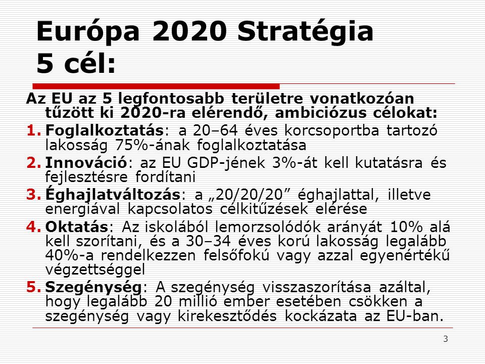Európa 2020 Stratégia 5 cél: Az EU az 5 legfontosabb területre vonatkozóan tűzött ki 2020-ra elérendő, ambiciózus célokat: