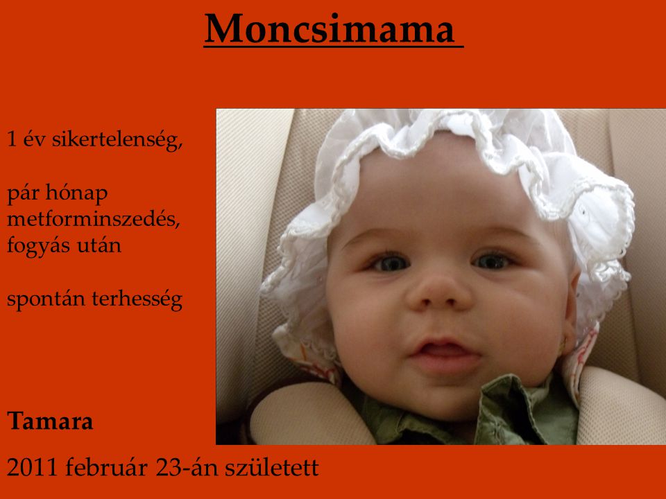 Moncsimama Tamara 2011 február 23-án született 1 év sikertelenség,