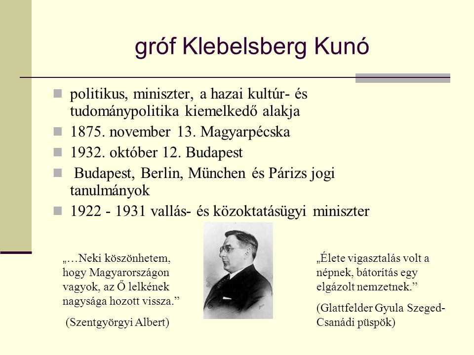 gróf Klebelsberg Kunó politikus, miniszter, a hazai kultúr- és tudománypolitika kiemelkedő alakja november 13. Magyarpécska.