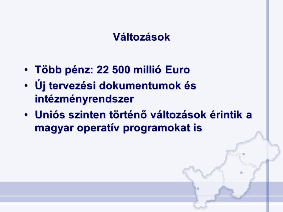 Változások Több pénz: millió Euro. Új tervezési dokumentumok és intézményrendszer.