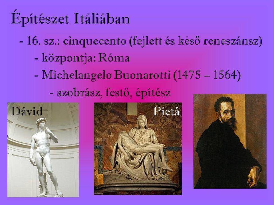 Építészet Itáliában sz.: cinquecento (fejlett és késő reneszánsz) - központja: Róma. - Michelangelo Buonarotti (1475 – 1564)