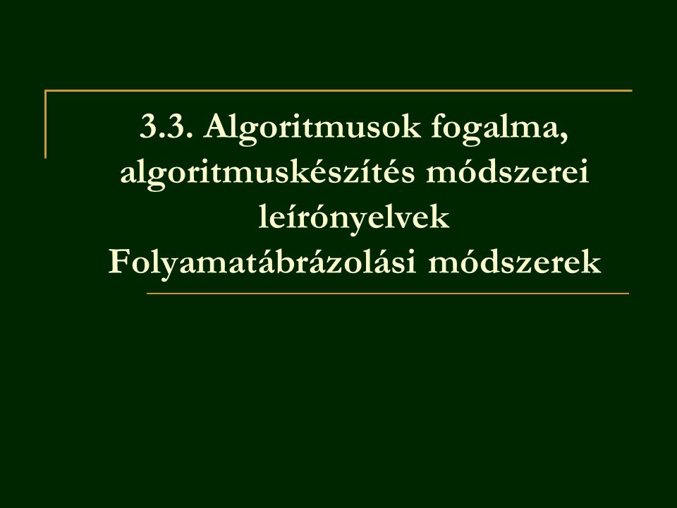 3.3. Algoritmusok fogalma, algoritmuskészítés módszerei leírónyelvek Folyamatábrázolási módszerek