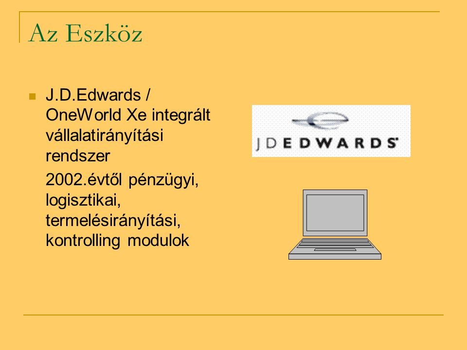 Az Eszköz J.D.Edwards / OneWorld Xe integrált vállalatirányítási rendszer.