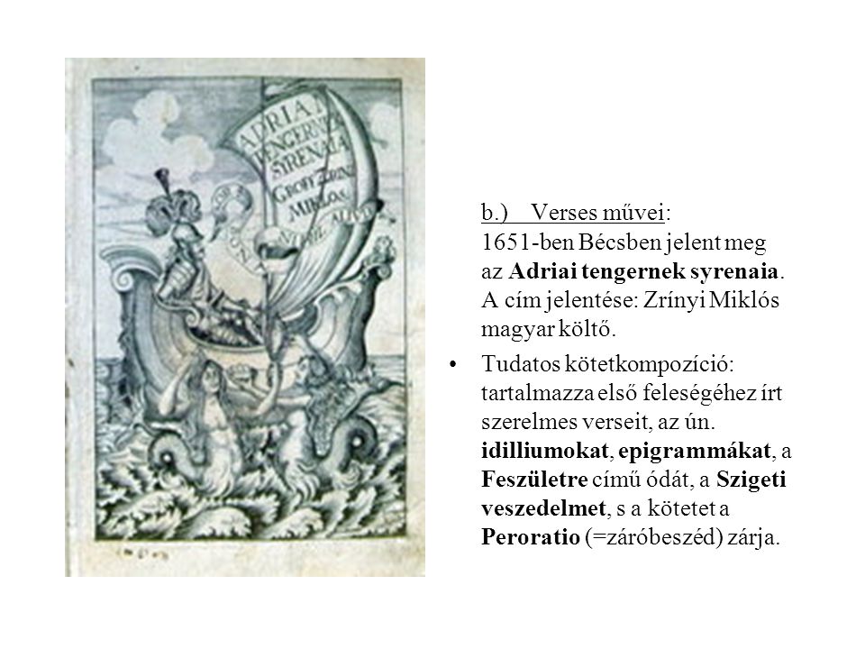 b.) Verses művei: 1651-ben Bécsben jelent meg az Adriai tengernek syrenaia. A cím jelentése: Zrínyi Miklós magyar költő.