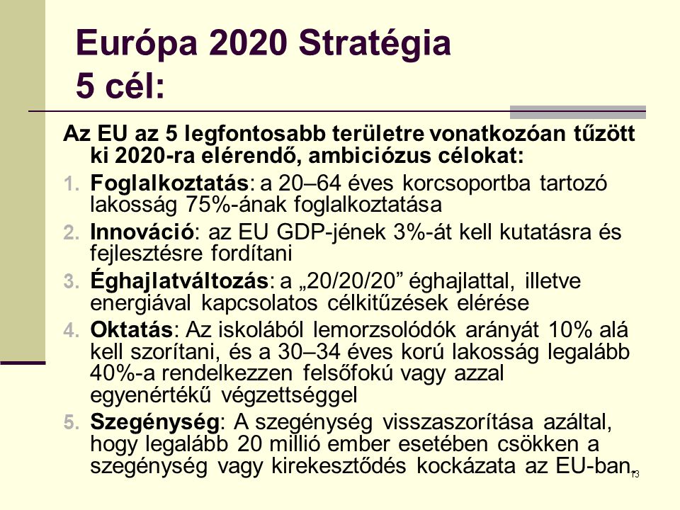 Európa 2020 Stratégia 5 cél: Az EU az 5 legfontosabb területre vonatkozóan tűzött ki 2020-ra elérendő, ambiciózus célokat: