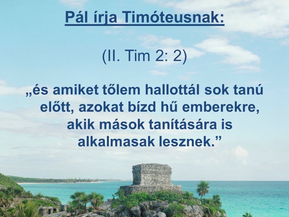 Pál írja Timóteusnak: (II. Tim 2: 2)