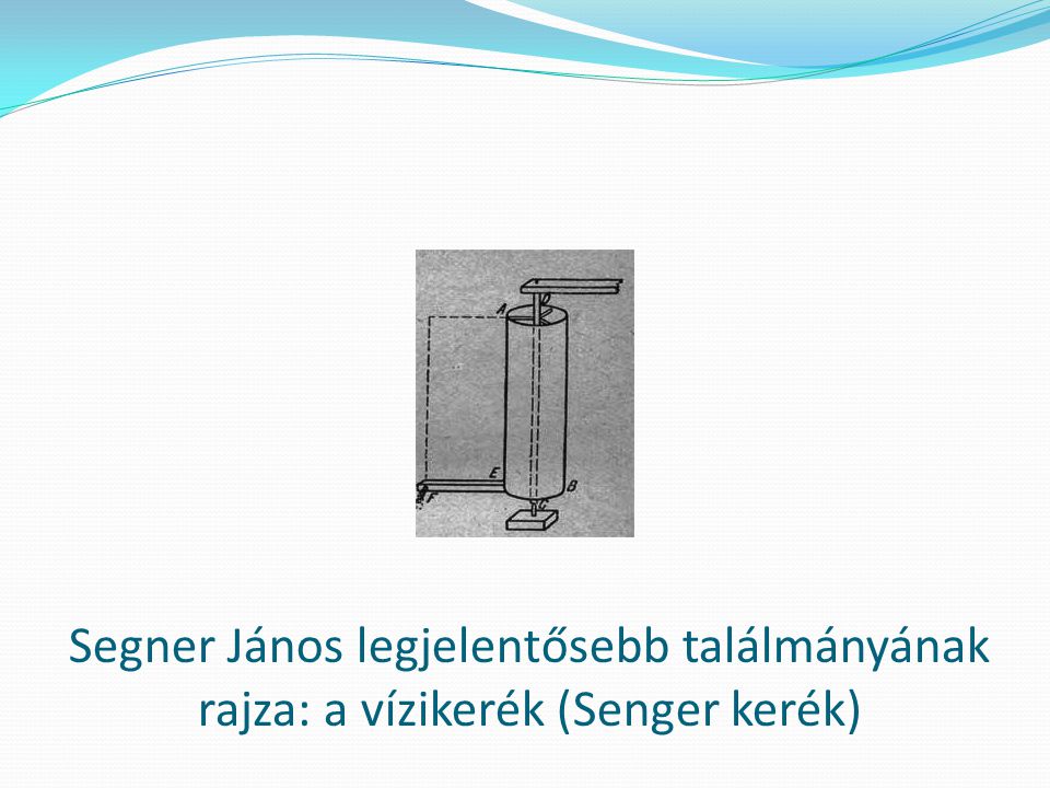 Segner János legjelentősebb találmányának rajza: a vízikerék (Senger kerék)