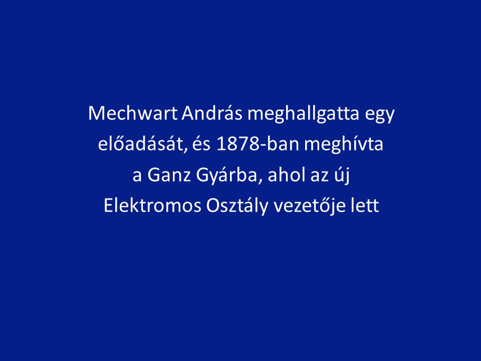 Mechwart András meghallgatta egy előadását, és 1878-ban meghívta a Ganz Gyárba, ahol az új Elektromos Osztály vezetője lett