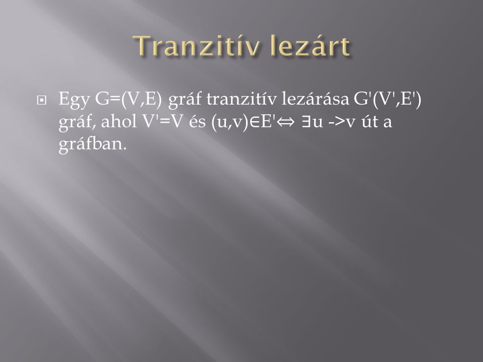 Tranzitív lezárt Egy G=(V,E) gráf tranzitív lezárása G (V ,E ) gráf, ahol V =V és (u,v)∈E ⇔ ∃u ->v út a gráfban.