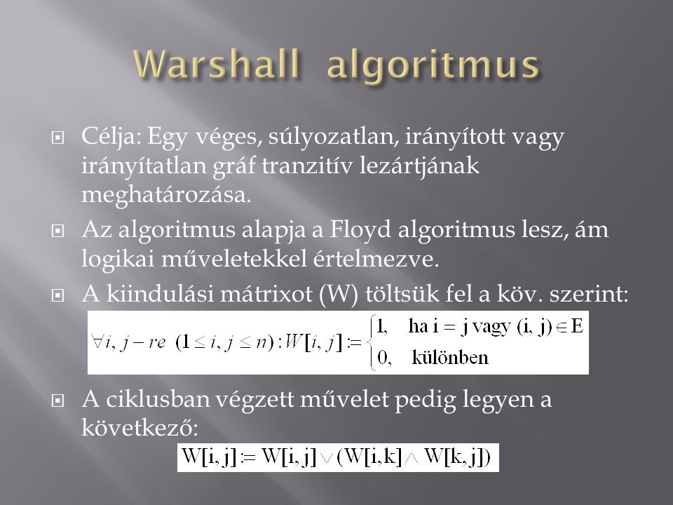 Warshall algoritmus Célja: Egy véges, súlyozatlan, irányított vagy irányítatlan gráf tranzitív lezártjának meghatározása.