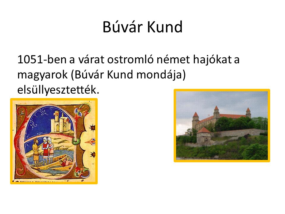 Búvár Kund 1051-ben a várat ostromló német hajókat a magyarok (Búvár Kund mondája) elsüllyesztették.