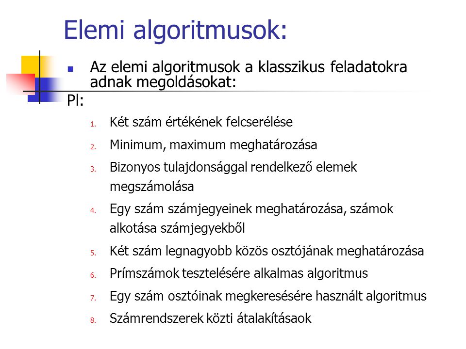 Elemi algoritmusok: Az elemi algoritmusok a klasszikus feladatokra adnak megoldásokat: Pl: Két szám értékének felcserélése.