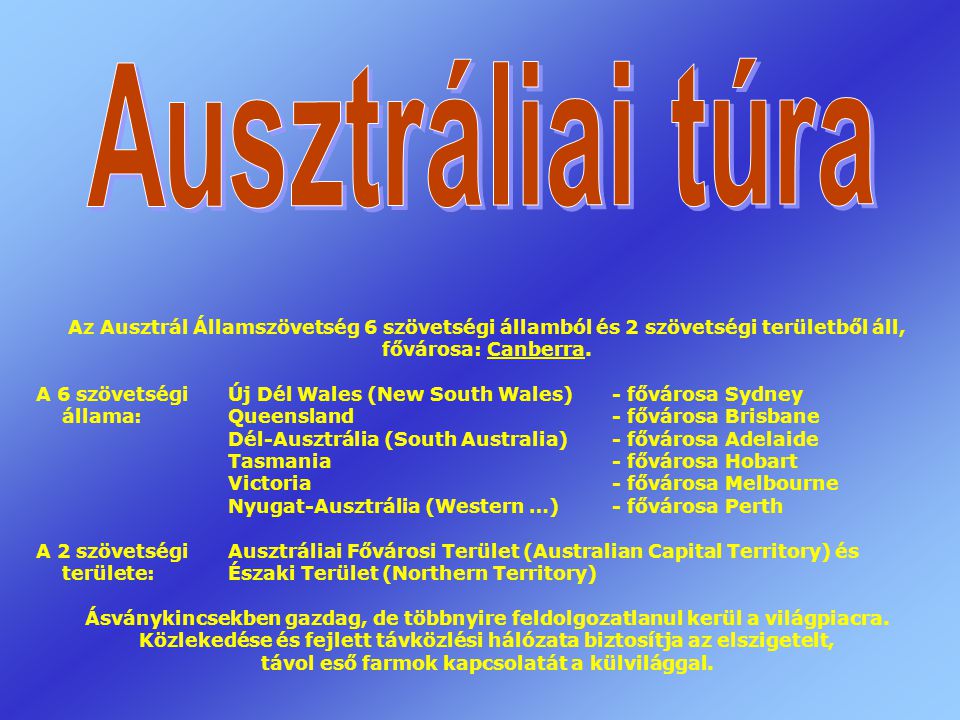 Ausztráliai túra Az Ausztrál Államszövetség 6 szövetségi államból és 2 szövetségi területből áll, fővárosa: Canberra.