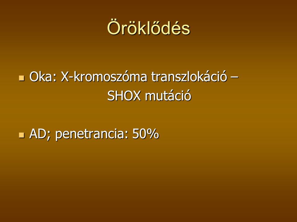 Öröklődés Oka: X-kromoszóma transzlokáció – SHOX mutáció