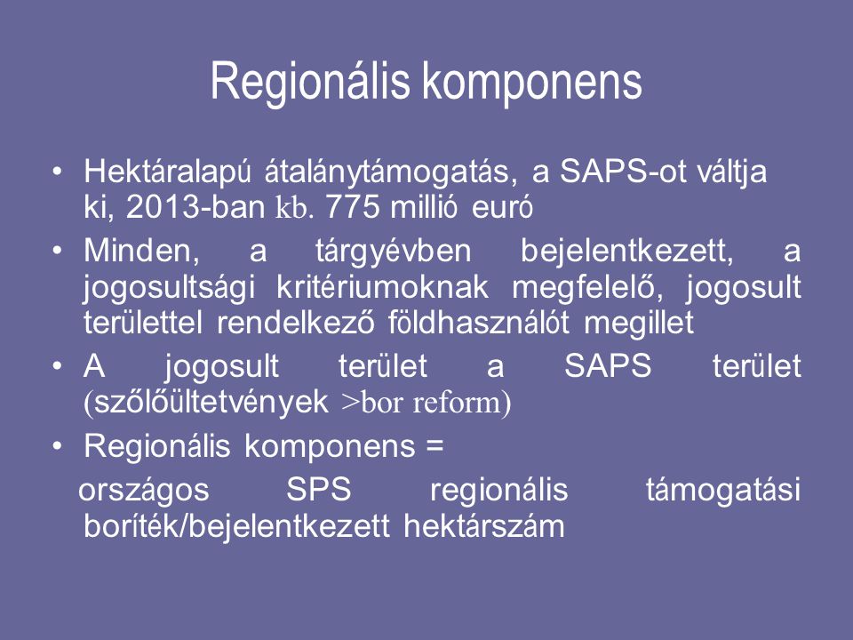 Regionális komponens Hektáralapú átalánytámogatás, a SAPS-ot váltja ki, 2013-ban kb. 775 millió euró.