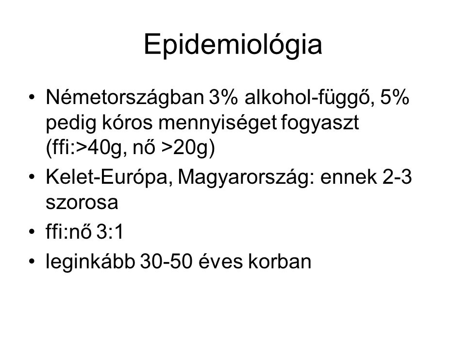 Epidemiológia Németországban 3% alkohol-függő, 5% pedig kóros mennyiséget fogyaszt (ffi:>40g, nő >20g)