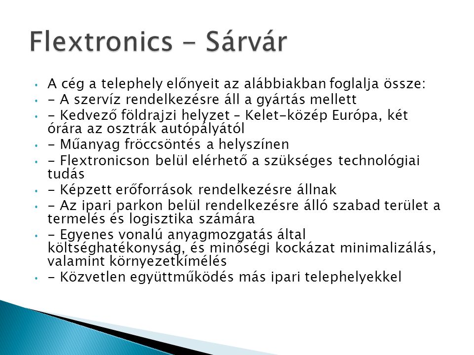 Flextronics - Sárvár A cég a telephely előnyeit az alábbiakban foglalja össze: - A szervíz rendelkezésre áll a gyártás mellett.