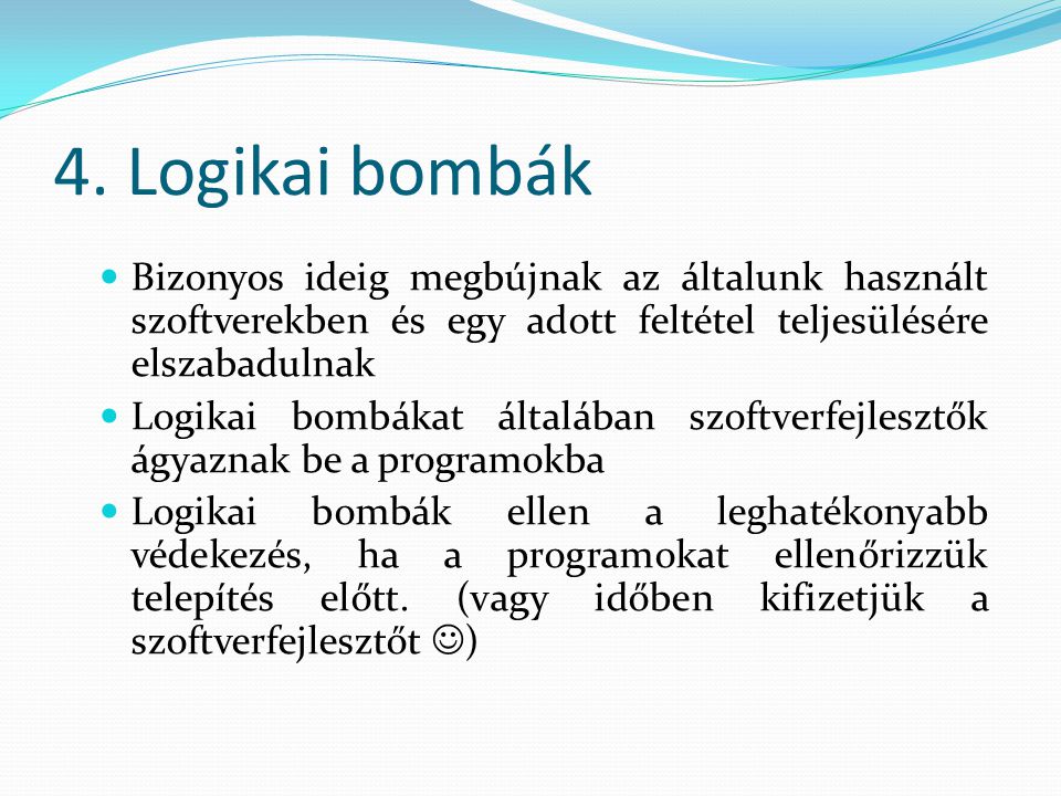 4. Logikai bombák Bizonyos ideig megbújnak az általunk használt szoftverekben és egy adott feltétel teljesülésére elszabadulnak.