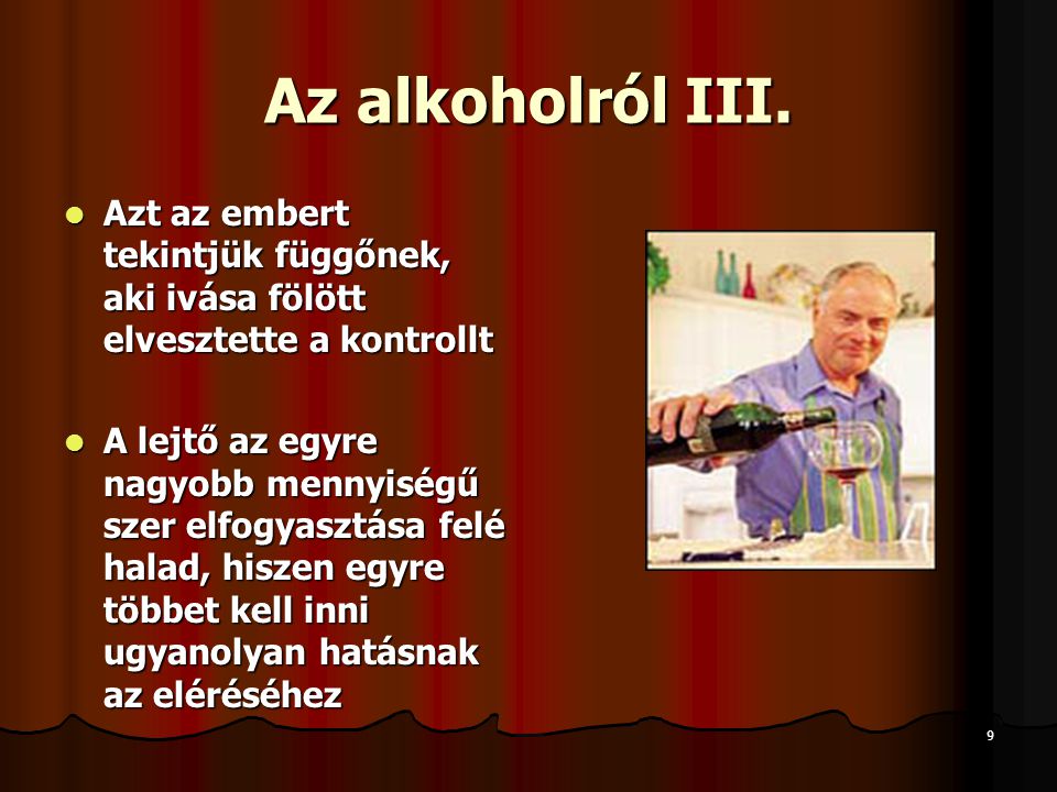 Az alkoholról III. Azt az embert tekintjük függőnek, aki ivása fölött elvesztette a kontrollt.