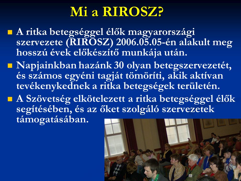 Mi a RIROSZ A ritka betegséggel élők magyarországi szervezete (RIROSZ) én alakult meg hosszú évek előkészítő munkája után.