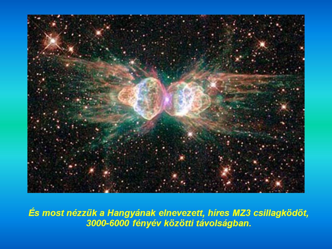 És most nézzük a Hangyának elnevezett, híres MZ3 csillagködöt, fényév közötti távolságban.