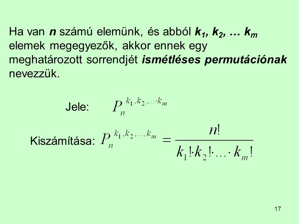 Ha van n számú elemünk, és abból k1, k2, … km elemek megegyezők, akkor ennek egy meghatározott sorrendjét ismétléses permutációnak nevezzük.
