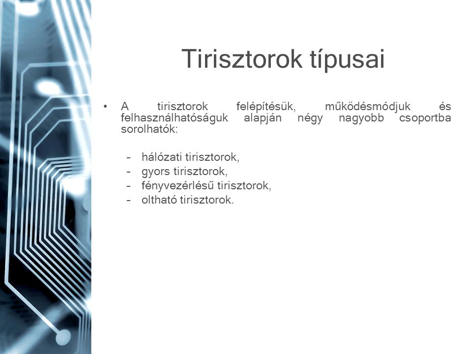 Tirisztorok típusai A tirisztorok felépítésük, működésmódjuk és felhasználhatóságuk alapján négy nagyobb csoportba sorolhatók: