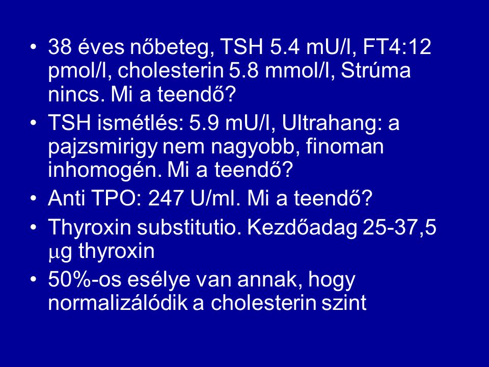 38 éves nőbeteg, TSH 5. 4 mU/l, FT4:12 pmol/l, cholesterin 5