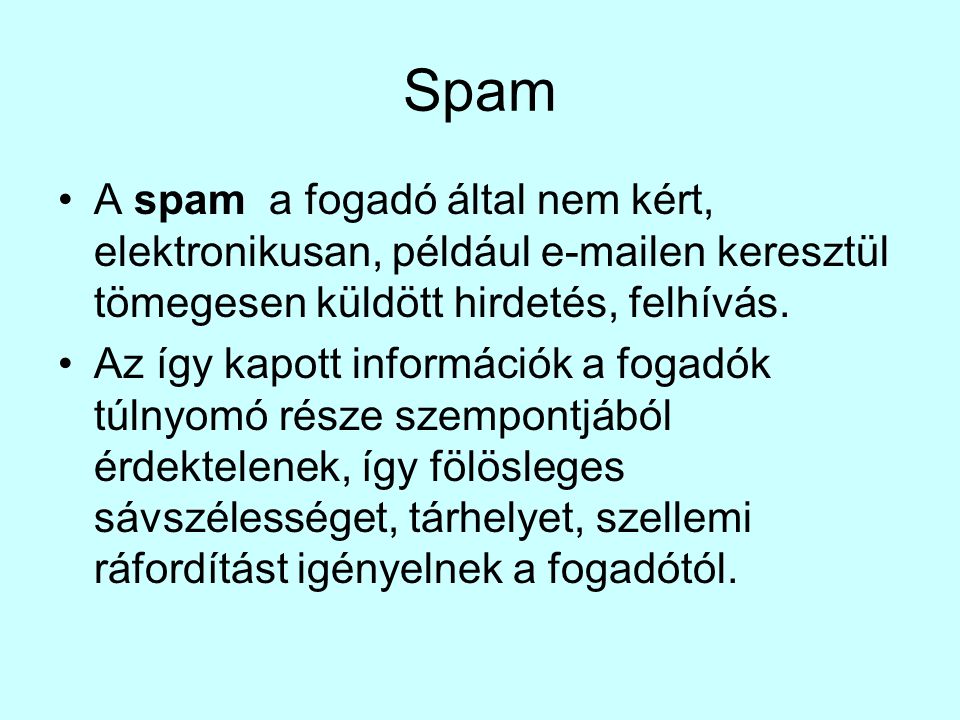 Spam A spam a fogadó által nem kért, elektronikusan, például  en keresztül tömegesen küldött hirdetés, felhívás.