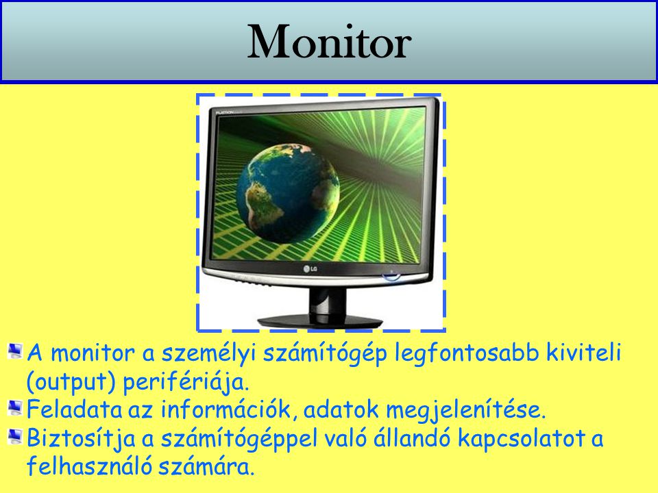 Monitor A monitor a személyi számítógép legfontosabb kiviteli (output) perifériája. Feladata az információk, adatok megjelenítése.