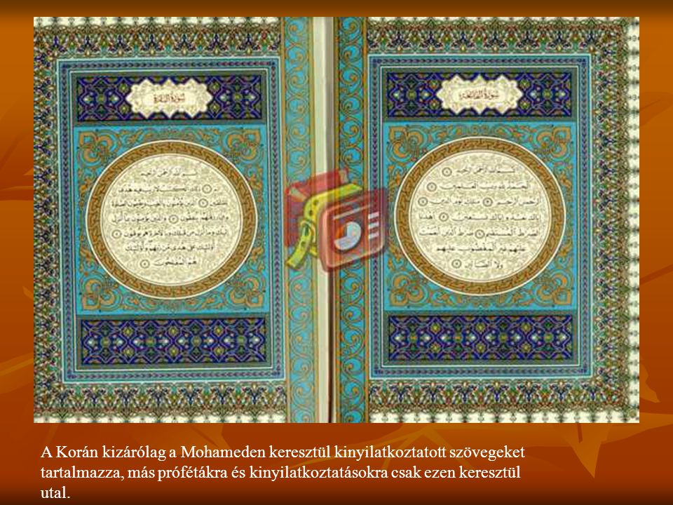 A Korán kizárólag a Mohameden keresztül kinyilatkoztatott szövegeket tartalmazza, más prófétákra és kinyilatkoztatásokra csak ezen keresztül utal.