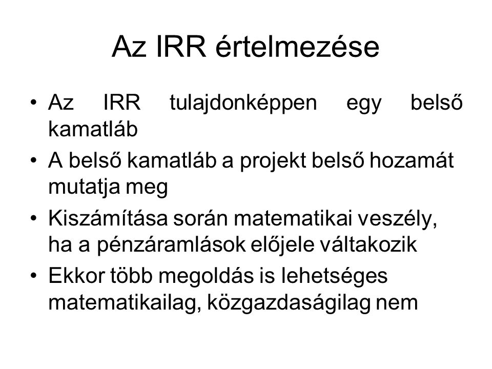 Az IRR értelmezése Az IRR tulajdonképpen egy belső kamatláb
