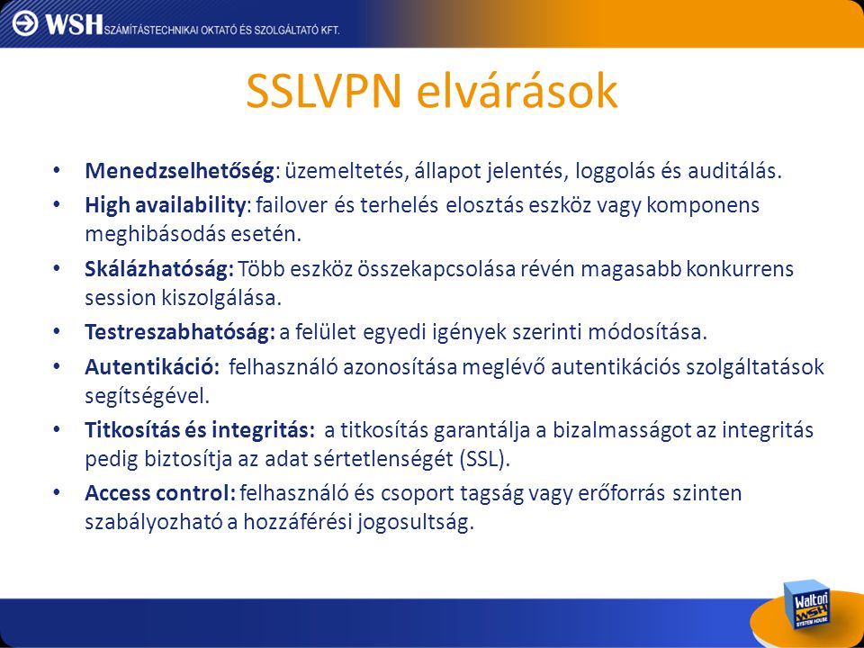 SSLVPN elvárások Menedzselhetőség: üzemeltetés, állapot jelentés, loggolás és auditálás.