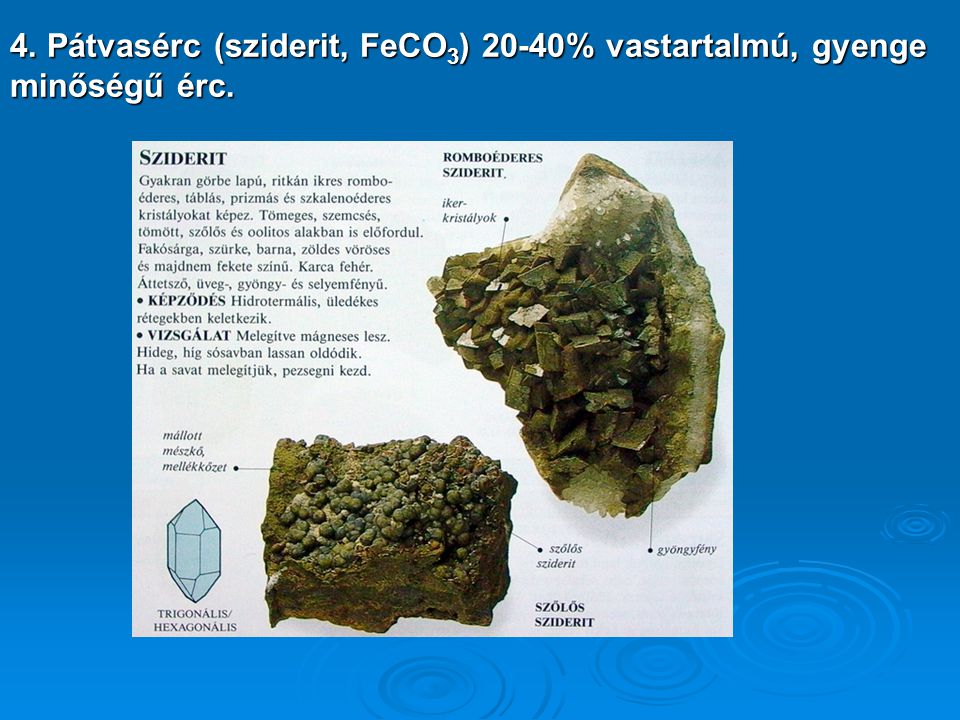 4. Pátvasérc (sziderit, FeCO3) 20-40% vastartalmú, gyenge minőségű érc.