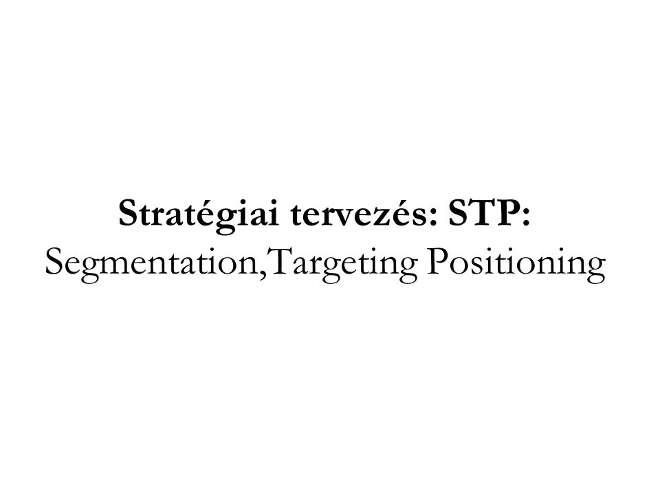 Stratégiai tervezés: STP: Segmentation,Targeting Positioning