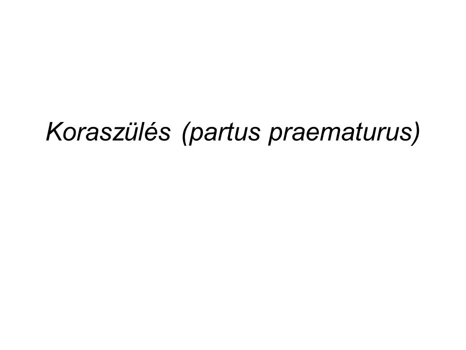 Koraszülés (partus praematurus)