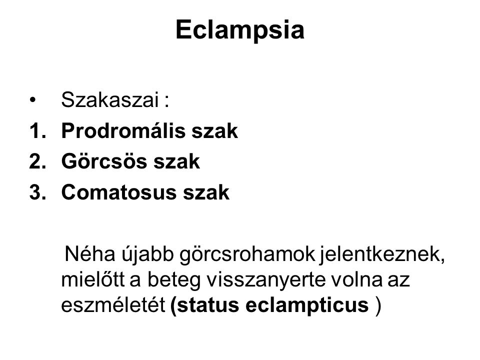 Eclampsia Szakaszai : Prodromális szak Görcsös szak Comatosus szak