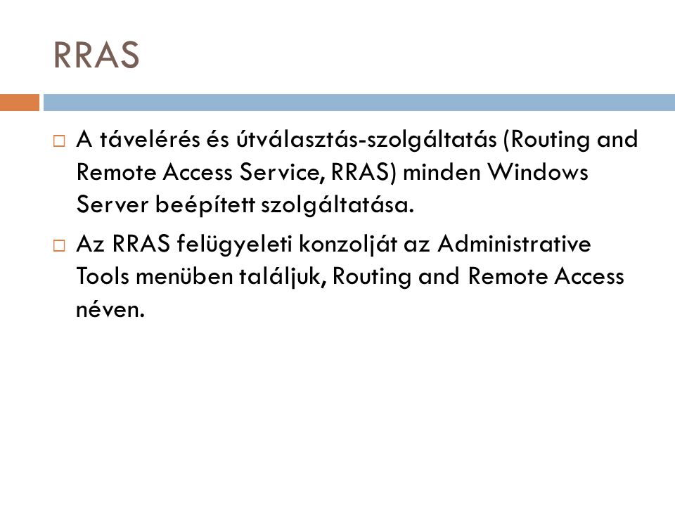 RRAS A távelérés és útválasztás-szolgáltatás (Routing and Remote Access Service, RRAS) minden Windows Server beépített szolgáltatása.