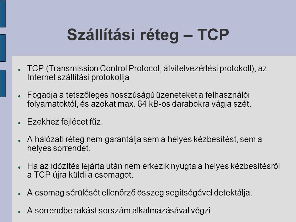 Szállítási réteg – TCP TCP (Transmission Control Protocol, átvitelvezérlési protokoll), az Internet szállítási protokollja.