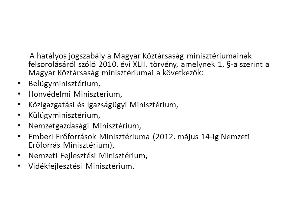 A hatályos jogszabály a Magyar Köztársaság minisztériumainak felsorolásáról szóló évi XLII. törvény, amelynek 1. §-a szerint a Magyar Köztársaság minisztériumai a következők: