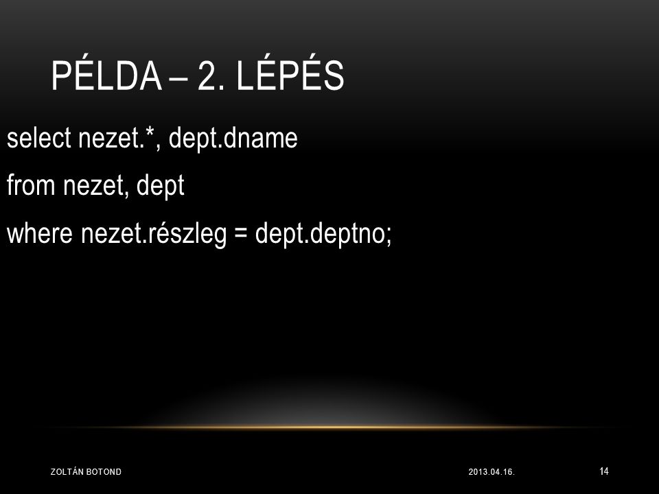 Példa – 2. lépés select nezet.*, dept.dname from nezet, dept where nezet.részleg = dept.deptno; Zoltán Botond.