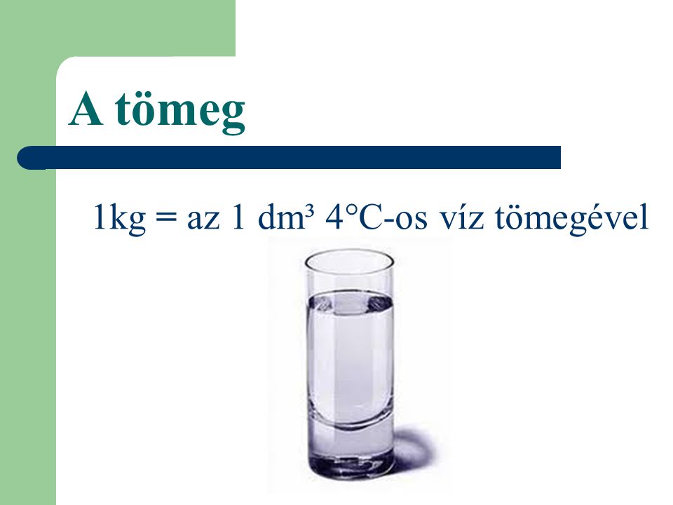 1kg = az 1 dm³ 4°C-os víz tömegével