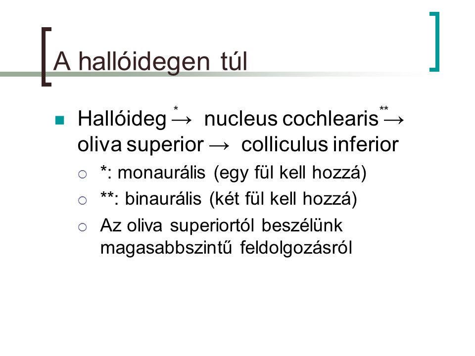 A hallóidegen túl Hallóideg → nucleus cochlearis → oliva superior → colliculus inferior. *: monaurális (egy fül kell hozzá)