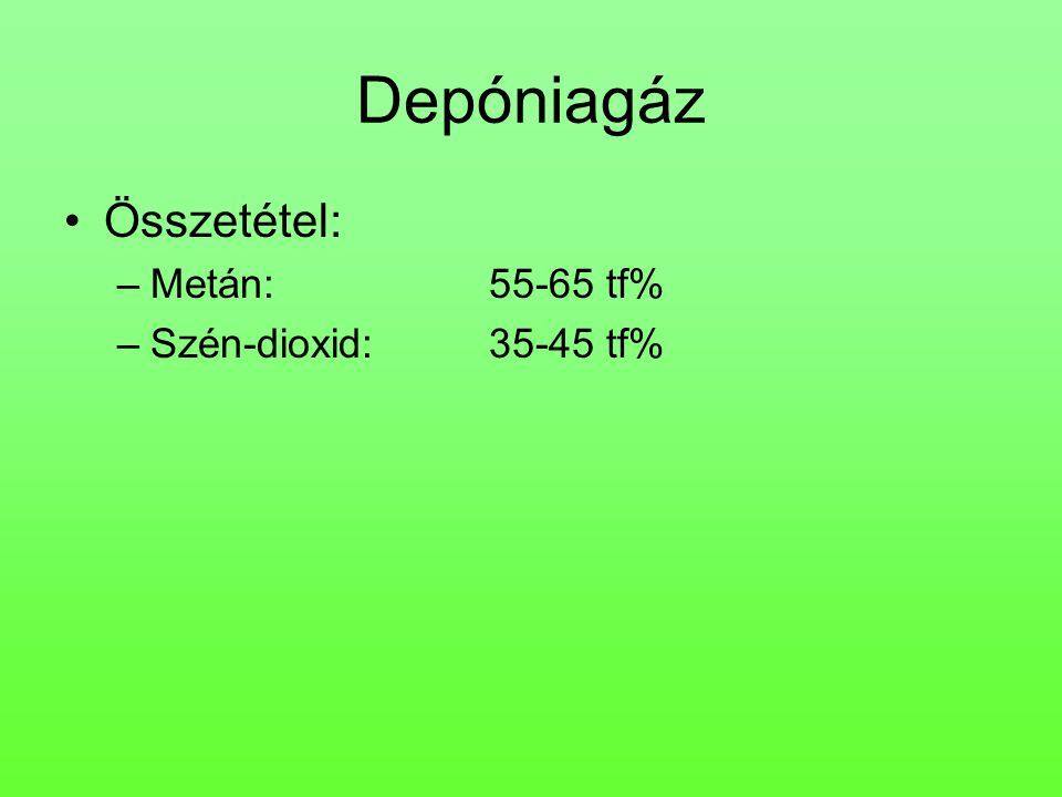 Depóniagáz Összetétel: Metán: tf% Szén-dioxid: tf%