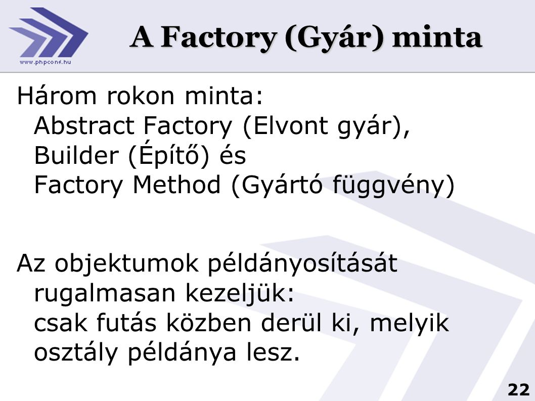 A Factory (Gyár) minta Három rokon minta: Abstract Factory (Elvont gyár), Builder (Építő) és Factory Method (Gyártó függvény)