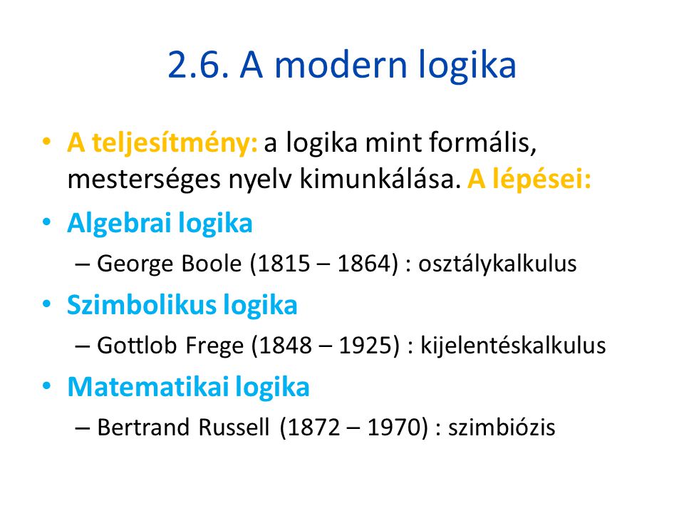 2.6. A modern logika A teljesítmény: a logika mint formális, mesterséges nyelv kimunkálása. A lépései: